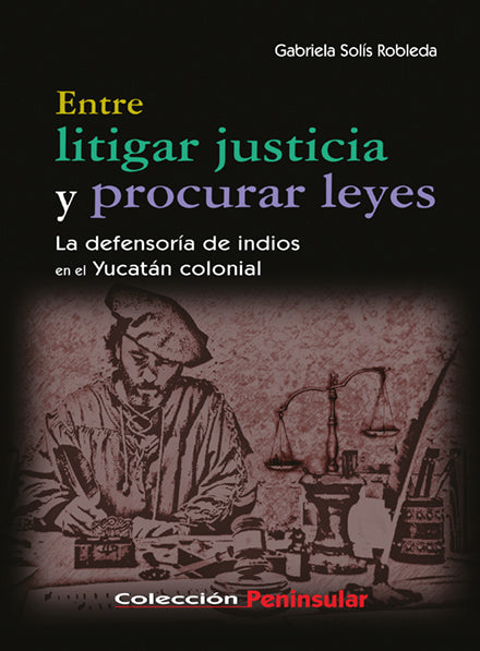Portada de Entre litigar justicia y procurar leyes. La defensoría de indios en el Yucatán colonial