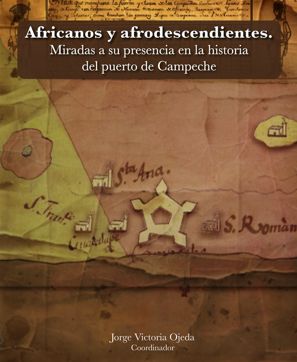 Africanos y afrodescendientes. Miradas a su presencia en la historia del puerto de Campeche
