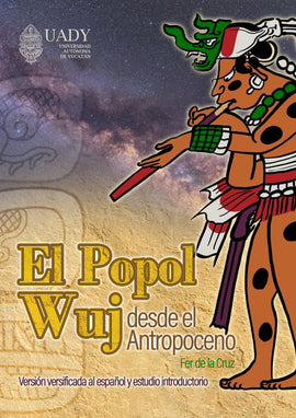 El Popol Wuj desde el Antropoceno.Versión verificada al español y estudio introductorio