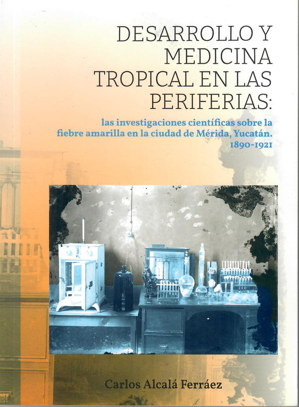 Desarrollo y medicina tropical en las periferias. Las investigaciones científicas sobre la fiebre amarilla en la ciudad de Mérida, Yucatán, 1890-1921