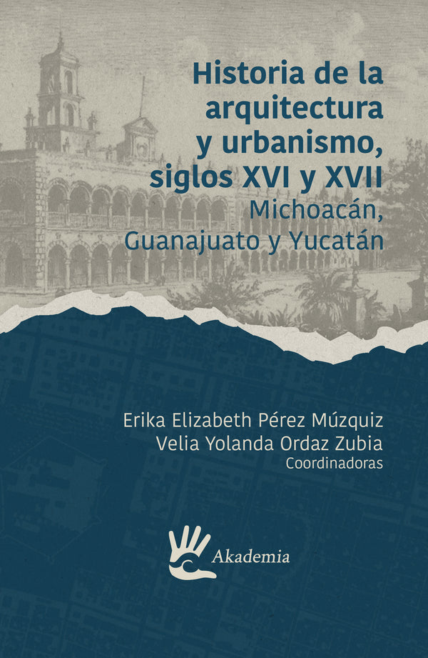 Historia de la arquitectura y urbanismo, siglos XVI y XVII. Michoacán, Guanajuato y Yucatán