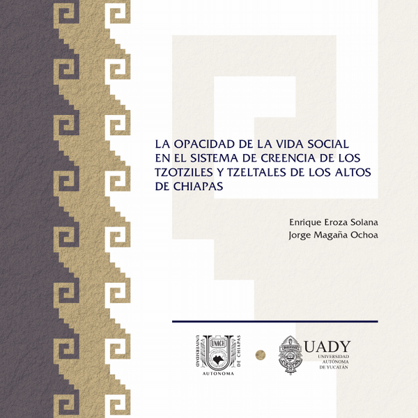 La opacidad de la vida social en el sistema de creencia de los Tzotziles y Tzeltales de Los Altos de Chiapas