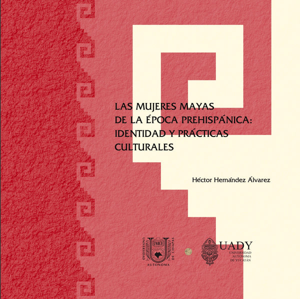 Las mujeres mayas de la época prehispánica. Identidad y prácticas culturales