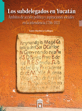 Los subdelegados en Yucatán. Ámbitos de acción política y aspiraciones sociales en la intendencia, 1786-1821