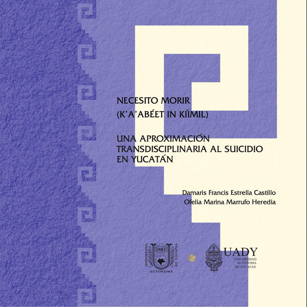 Necesito morir (K’a’abéet in Kíimil). Una aproximación transdisciplinaria al suicidio en Yucatán