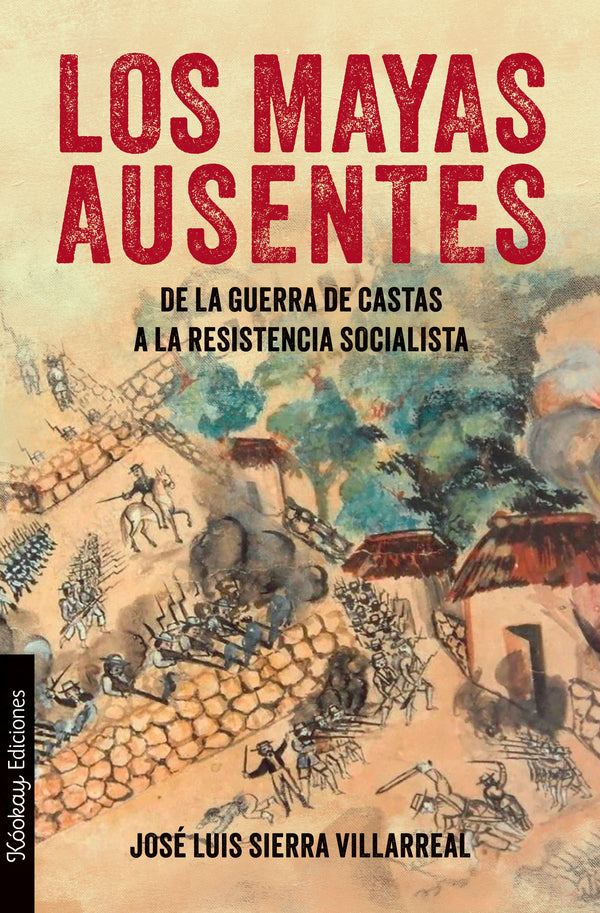 Los mayas ausentes. De la guerra de castas a la resistencia socialista