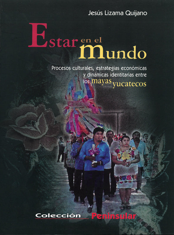 Portada de Estar en el mundo. Procesos culturales, estrategias económicas y dinámicas identitarias entre los mayas yucatecos