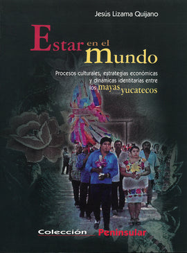 Estar en el mundo. Procesos culturales, estrategias económicas y dinámicas identitarias entre los mayas yucatecos