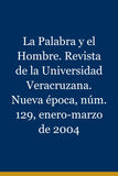 La Palabra y el Hombre. Revista de la Universidad Veracruzana. Nueva época, núm. 129, enero-marzo de 2004