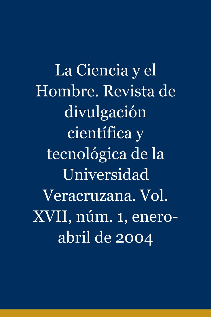 La Ciencia y el Hombre. Revista de divulgación científica y tecnológica de la Universidad Veracruzana. Vol. XVII, núm. 1, enero-abril de 2004