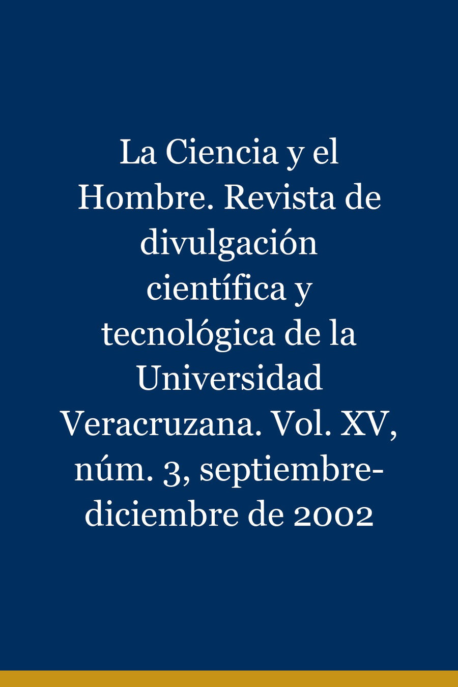 La Ciencia y el Hombre. Revista de divulgación científica y tecnológica de la Universidad Veracruzana. Vol. XV, núm. 3, septiembre-diciembre de 2002