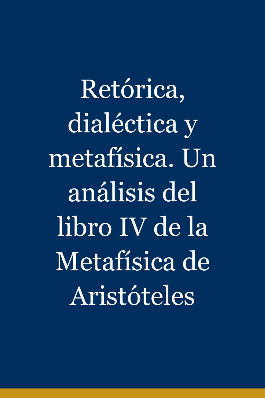 Retórica, dialéctica y metafísica. Un análisis del libro IV de la Metafísica de Aristóteles