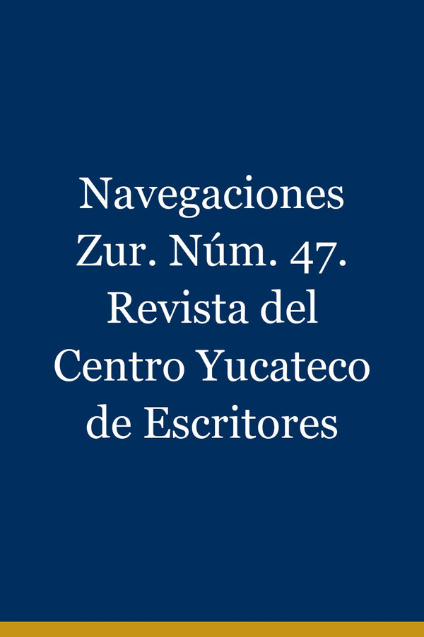 Portada de Navegaciones Zur. Núm. 47. Revista del Centro Yucateco de Escritores