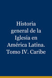 Historia general de la Iglesia en América Latina. Tomo IV. Caribe