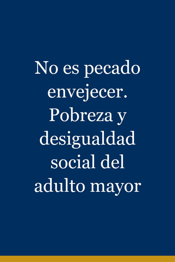 Portada de No es pecado envejecer. Pobreza y desigualdad social del adulto mayor