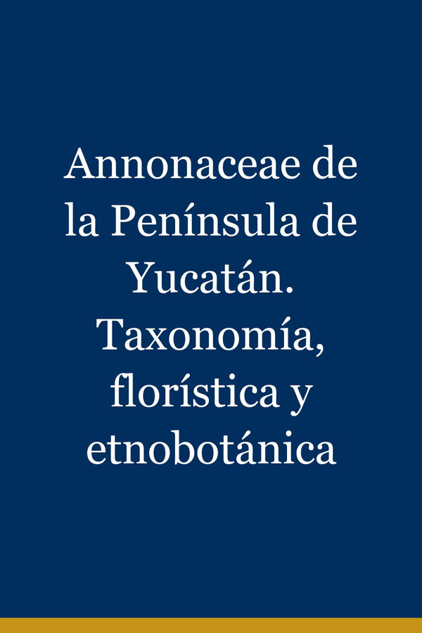 Portada de Annonaceae de la Península de Yucatán. Taxonomía, florística y etnobotánica