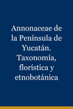 Annonaceae de la Península de Yucatán. Taxonomía, florística y etnobotánica