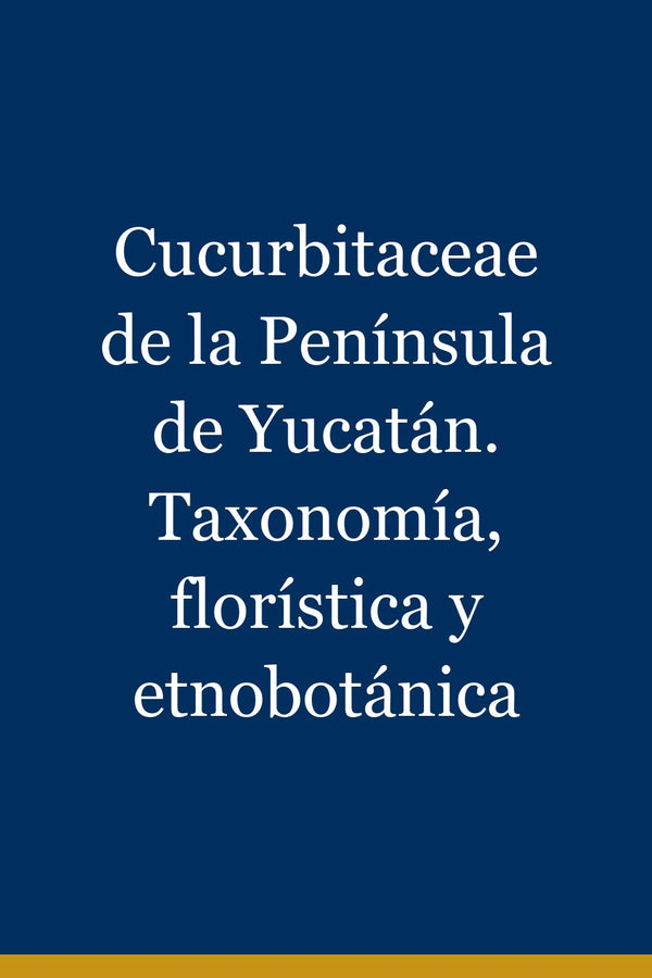 Portada de Cucurbitaceae de la Península de Yucatán. Taxonomía, florística y etnobotánica