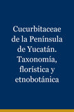 Cucurbitaceae de la Península de Yucatán. Taxonomía, florística y etnobotánica
