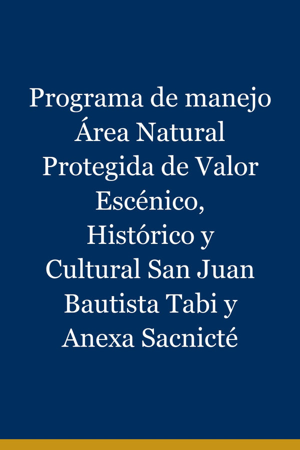 Portada de Programa de manejo Área Natural Protegida de Valor Escénico, Histórico y Cultural San Juan Bautista Tabi y Anexa Sacnicté