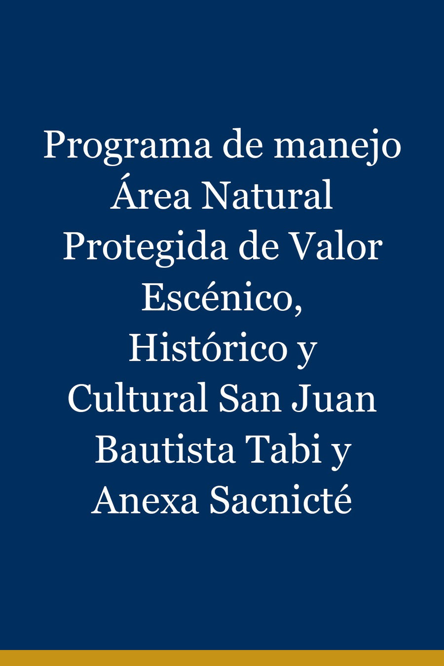 Programa de manejo Área Natural Protegida de Valor Escénico, Histórico y Cultural San Juan Bautista Tabi y Anexa Sacnicté