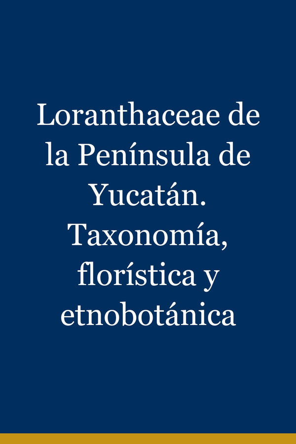 Portada de Loranthaceae de la Península de Yucatán. Taxonomía, florística y etnobotánica