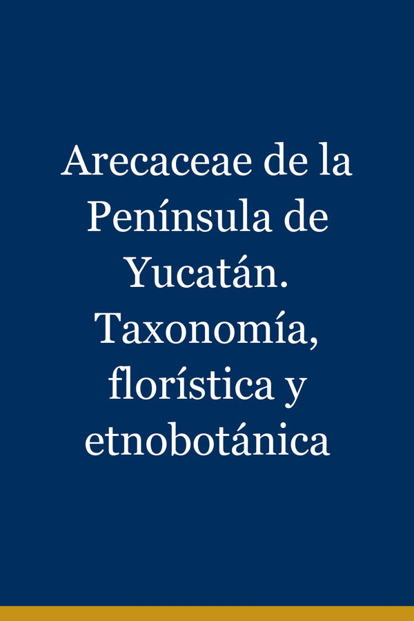 Portada de Arecaceae de la Península de Yucatán. Taxonomía, florística y etnobotánica