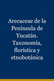 Arecaceae de la Península de Yucatán. Taxonomía, florística y etnobotánica