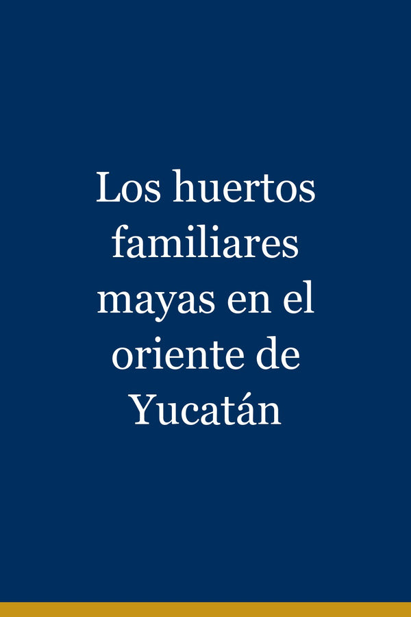Portada de Los huertos familiares mayas en el oriente de Yucatán