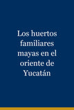 Los huertos familiares mayas en el oriente de Yucatán