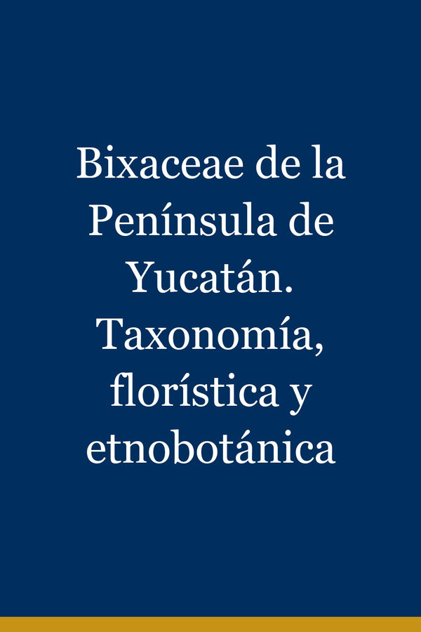 Portada de Bixaceae de la Península de Yucatán. Taxonomía, florística y etnobotánica