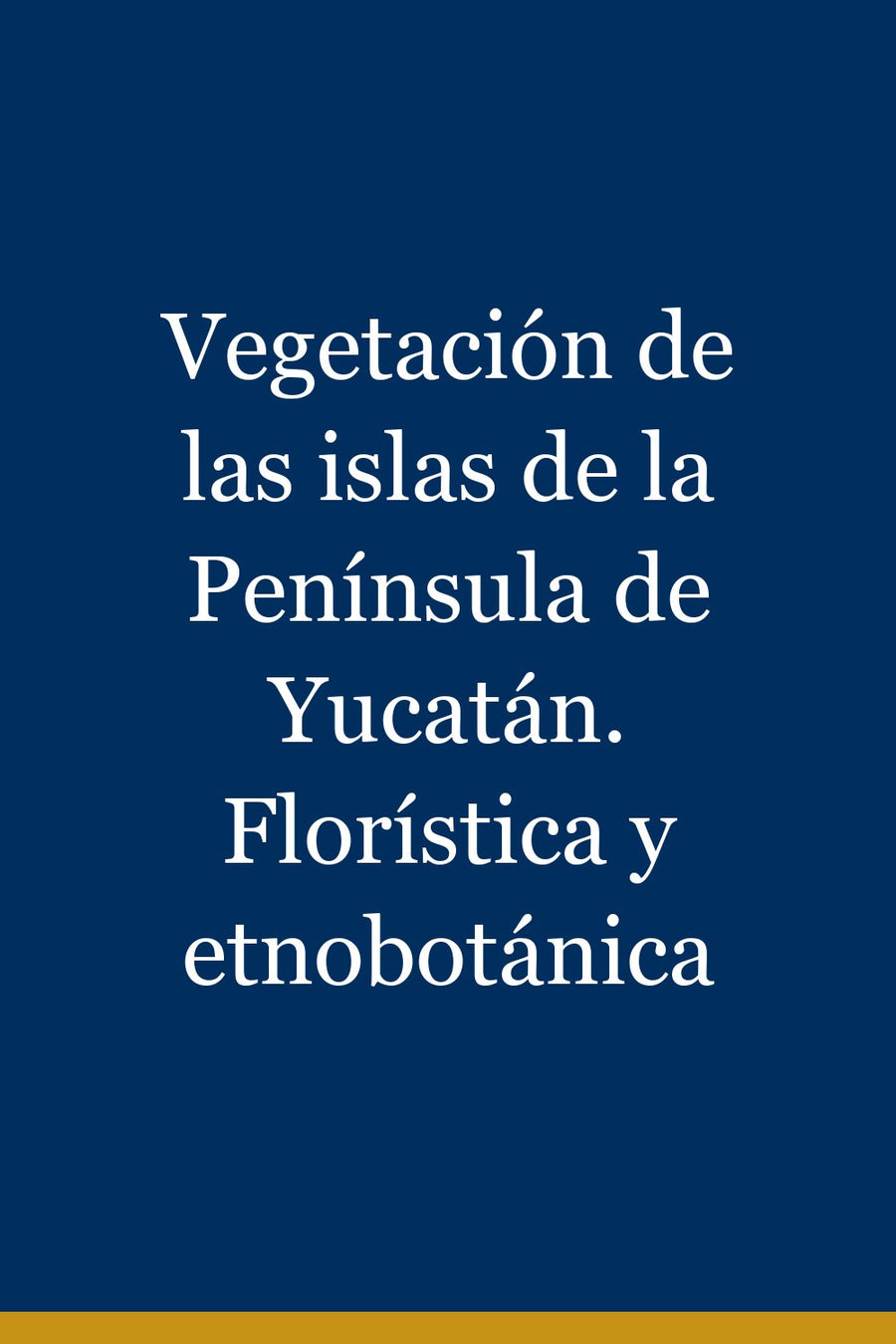 Vegetación de las islas de la Península de Yucatán. Florística y etnobotánica
