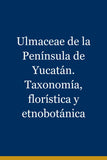 Ulmaceae de la Península de Yucatán. Taxonomía, florística y etnobotánica