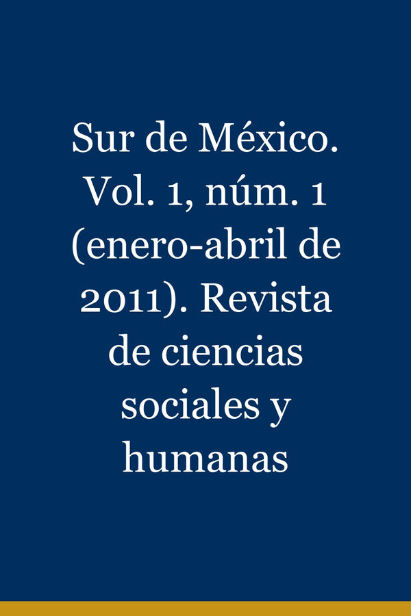 Portada de Sur de México. Vol. 1, núm. 1 (enero-abril de 2011). Revista de ciencias sociales y humanas