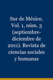 Sur de México. Vol. 1, núm. 3 (septiembre-diciembre de 2011). Revista de ciencias sociales y humanas