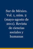 Sur de México. Vol. 1, núm. 2 (mayo-agosto de 2011). Revista de ciencias sociales y humanas