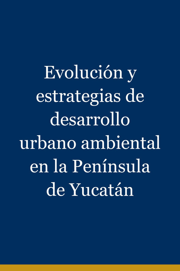 Portada de Evolución y estrategias de desarrollo urbano ambiental en la Península de Yucatán
