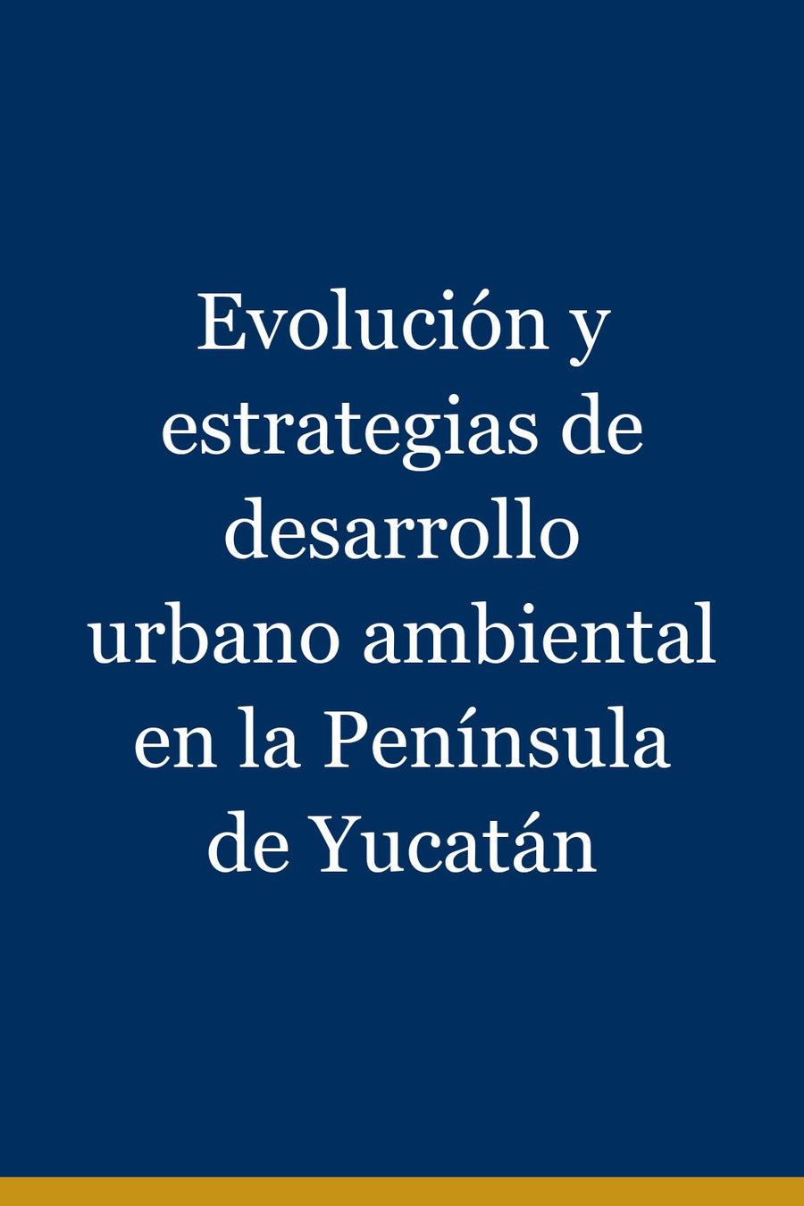 Evolución y estrategias de desarrollo urbano ambiental en la Península de Yucatán
