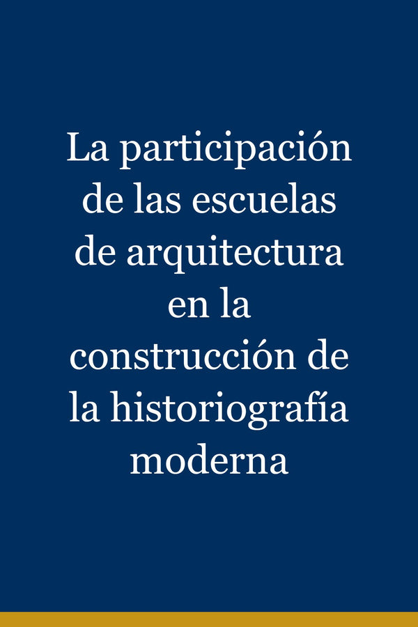 Portada de La participación de las escuelas de arquitectura en la construcción de la historiografía moderna