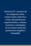 Memoria IV. Anuario de investigación sobre conservación, historia y crítica del patrimonio arquitectónico y urbano. Lecturas y estrategias de la conservación del patrimonio tangible e intangible