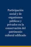 Participación social y de organismos públicos y privados en la conservación del patrimonio cultural edificado