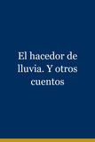 El hacedor de lluvia. Y otros cuentos