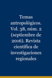 Temas antropológicos. Vol. 38, núm. 2 (septiembre de 2016). Revista científica de investigaciones regionales