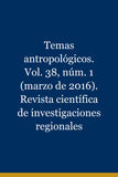 Temas antropológicos. Vol. 38, núm. 1 (marzo de 2016). Revista científica de investigaciones regionales
