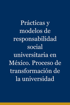 Prácticas y modelos de responsabilidad social universitaria en México. Proceso de transformación de la universidad