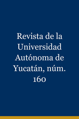 Revista de la Universidad Autónoma de Yucatán, núm. 160