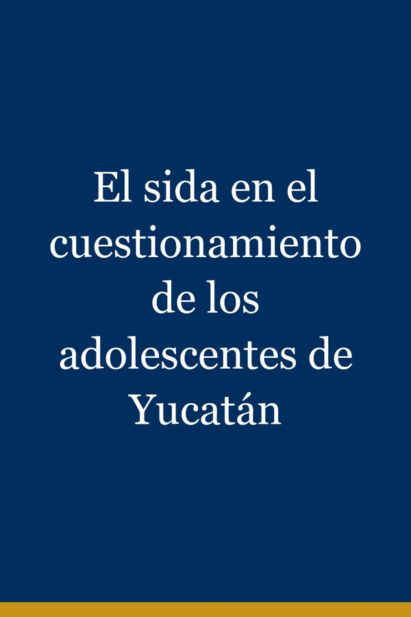 Portada de El sida en el cuestionamiento de los adolescentes de Yucatán