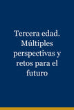 Tercera edad. Múltiples perspectivas y retos para el futuro