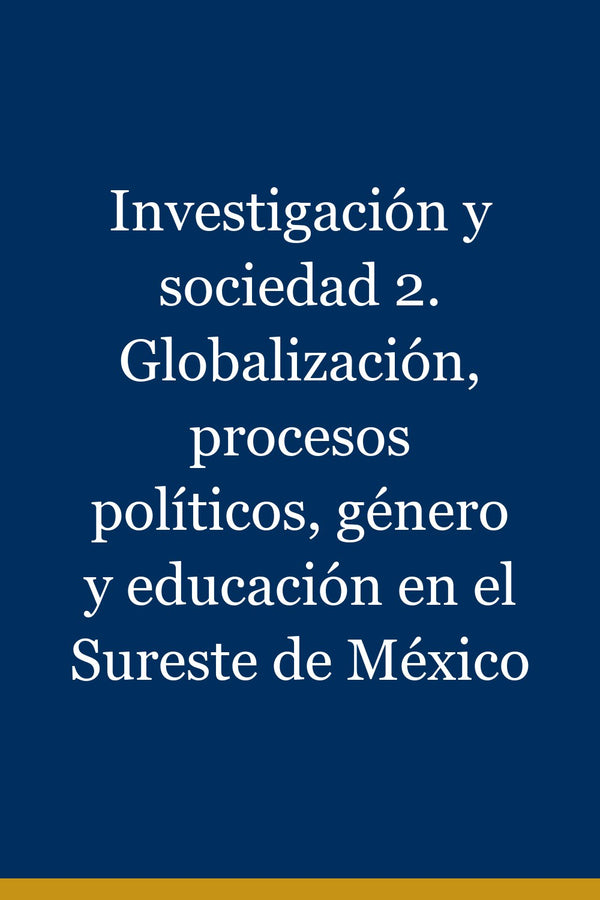 Portada de Investigación y sociedad 2. Globalización, procesos políticos, género y educación en el Sureste de México