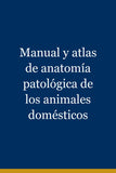 Manual y atlas de anatomía patológica de los animales domésticos
